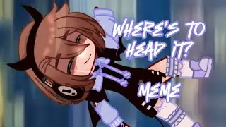 WHERE&rsquo;S TO HEAD IT? MEME /описание!/