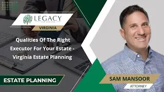 Qualities Of The Right Executor For Your Estate - Virginia Estate Planning