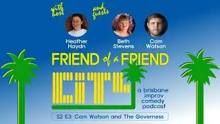 Friend of a Friend City Improv Podcast - S2E3 - Cam Watson and The Governess (Beth Stevens)