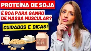 PROTE&Iacute;NA DE SOJA &eacute; Boa para MASSA MUSCULAR? &Eacute; SAUD&Aacute;VEL? Dicas e Cuidados Importantes