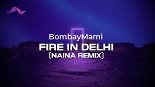 BombayMami - Fire In Delhi (NAINA Remix) [lyrics]