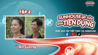 TẬP 2 | SUNHOUSE G&Otilde; CỬA TRAO TIỆN DỤNG | VỪA GH&Eacute; AN GIANG Đ&Atilde; ĐƯỢC THƯỞNG THỨC NGAY ĐẶC SẢN LẨU MẮM 🤩
