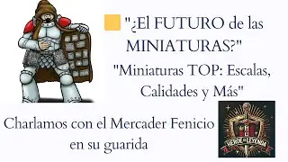 Charlando con Mercader Fenicio: Miniaturas, Escalas y el Futuro de los Juegos de Miniaturas