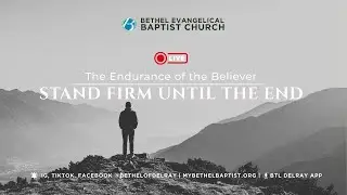 The Endurance of the believer - Stand Firm Until the End | Bethel Evangelical Baptist Church