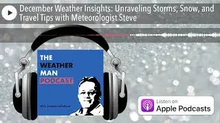 December Weather Insights: Unraveling Storms, Snow, and Travel Tips with Meteorologist Steve