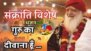 संक्रांति विशेष भजन - गुरु का दीवाना हूँ मैं..... Sant Shri Asharamji Bapu 