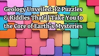 Geology Unveiled 12 Puzzles & Riddles That'll Take You to the Core of Earth's Mysteries