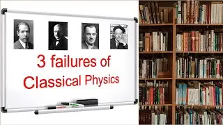 Three Failures of Classical Physics | How were they resolved?