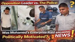 Opposition Leader vs  The Police  Was the Mohamed&rsquo;s Enterprise Raid Politically Motivated