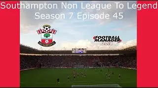 FM18 - Southampton - Non League To Legend - Season 7 Episode 45