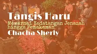 Tangis Haru Mewarnai Kedatangan Jenazah hingga Pemakaman Chacha Sherly
