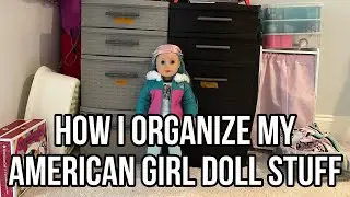 How I Organize My American Girl Doll Stuff