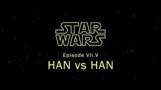 HAN vs HAN (STAR WARS: Episode VII.V)