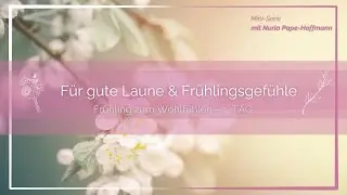 Frühling zum Wohlfühlen Tag 1: Für gute Laune und Frühlingsgefühle