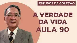 Estudo da Cole&ccedil;&atilde;o A Verdade da Vida - Aula 90