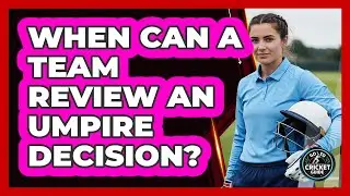 When Can a Team Review an Umpire Decision?