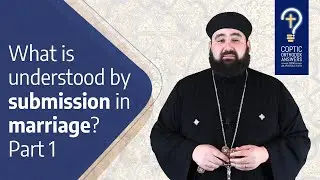 What is understood by submission in marriage? - Part 1  by Fr. Anthony Mourad