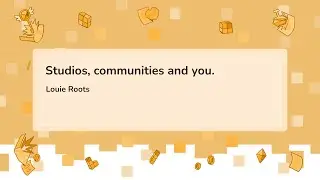 Studios, communities and you - Louie Roots