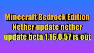 Minecraft Bedrock Edition Nether update nether update beta 1.16.0.57 is out
