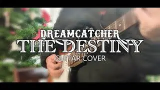 DREAMCATCHER - THE DESTINY(GUITAR COVER)