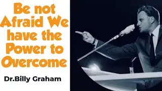 Be Not Afraid We Have the Power to Overcome | Dr. Billy Graham #billygrahams #billygrahamclassic