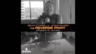 The Reverse Pivot - with guest Luke Gribble