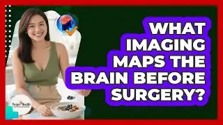 What Imaging Maps The Brain Before Surgery?