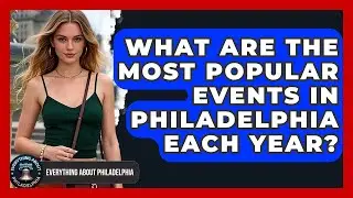 What Are the Most Popular Events in Philadelphia Each Year? - Everything About Philadelphia