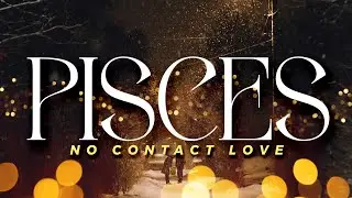 PISCES No Contact - Broken Inside, They're Still Healing But Wanna Come Back | Jan9-15