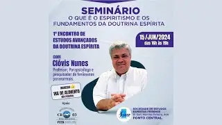 Seminário: O QUE É O ESPIRITISMO E OS FUNDAMENTOS DA DOUTRINA ESPÍRITA, Clóvis Nunes.