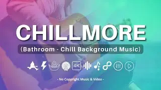 🎙 Chillmore - Bathroom - Chill Background Music I 🎧 &copy; No Copyright Music