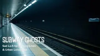 Subway Ghosts 🚇 | Sad Lo-fi for Passing Lives & Urban Loneliness | (Copyright-Free)