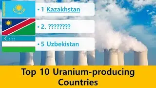 Top 10 Uranium-producing Countries (Updated 2022)