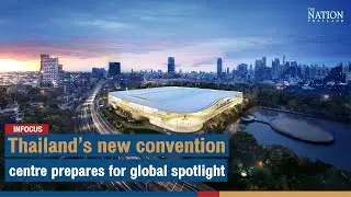 Thailand&rsquo;s new convention centre prepares for global spotlight4 | The Nation