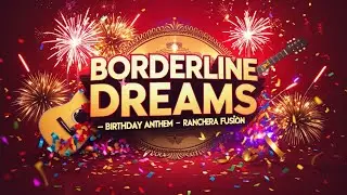 Borderline Dreams &ndash; Birthday Anthem Mexico Ranchera Remix
