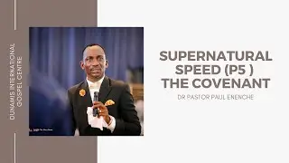 SUPERNATURAL SPEED (P5 ) | THE COVENANT | DR PASTOR PAUL ENENCHE