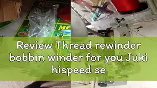 Review Thread rewinder bobbin winder for you Juki hispeed sewing machine