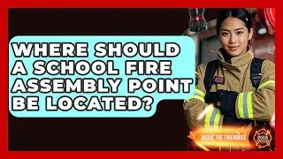 Where Should A School Fire Assembly Point Be Located? - Inside the Firehouse
