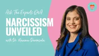 Ask The Experts Q&A: Narcissism Unveiled with Dr. Ramani Durvasula