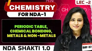 NDA Chemistry: Periodic Table, Chemical Bonding, Metals & Non-Metals | Chemistry For NDA 1 2025