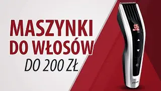 Jakie MASZYNKI do Strzyżenia włosów do 200 zł ✂