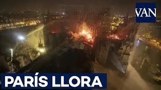 [INCENDIO NOTRE DAME] París llora y reza ante el dramático incendio de su catedral