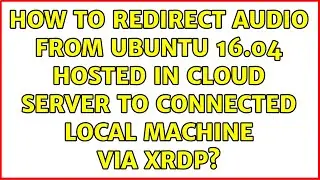 How to redirect audio from ubuntu 16.04 hosted in cloud server to connected local machine via xRDP?