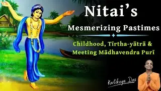 Nitai’s Mesmerizing Pastimes — Childhood, Tīrtha-yātrā & Meeting Mādhavendra Purī | Kartikeya Das