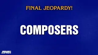 Composers | Final Jeopardy! | JEOPARDY!