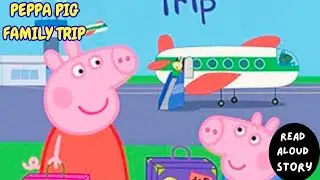 💫 READ ALOUD Story ✨PEPPA PIG Family Trip🎈