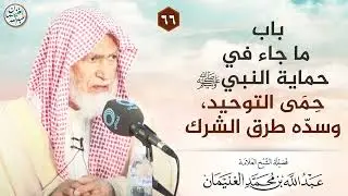 باب ما جاء في حماية النبي ﷺ حِمى التوحيد،وسده طرق الشرك | الشيخ عبدالله الغنيمان