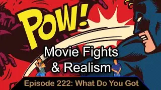 Movie Fights & Realism - Ep. 222 - What Do You Got