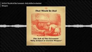 S4 E14: The Ark of the Covenant - Holy Artifact or Ancient Weapon | 14 | That Would Be Rad