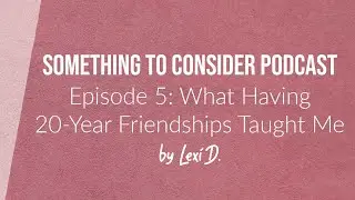 E05: What Having 20-Year Friendships Have Taught Me